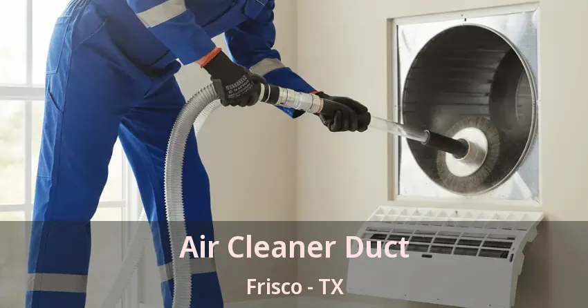 Air Cleaner Duct Frisco - TX Air Cleaner Duct Frisco - TX