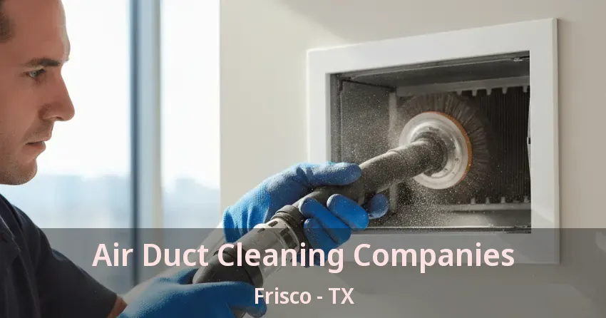 Air Duct Cleaning Companies Frisco - TX