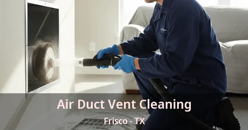 Air Duct Vent Cleaning Frisco - TX