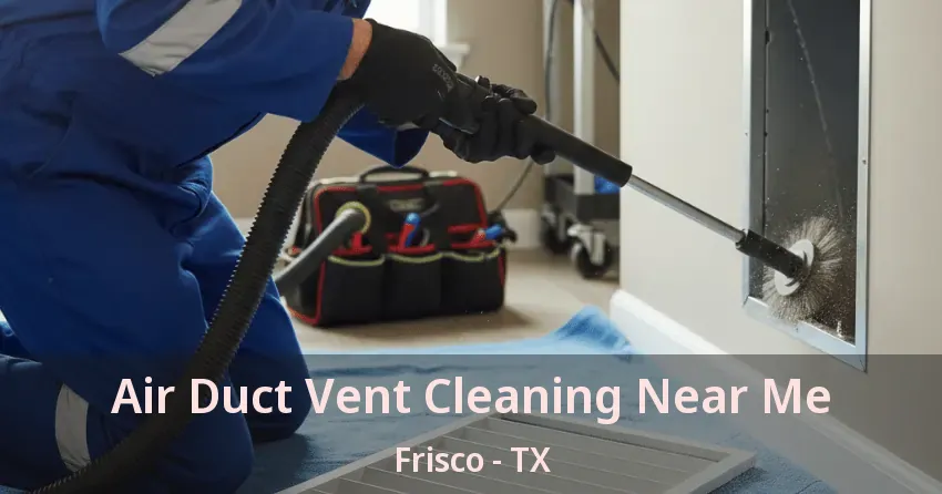 Air Duct Vent Cleaning Near Me Frisco - TX Air Duct Vent Cleaning Near Me Frisco - TX