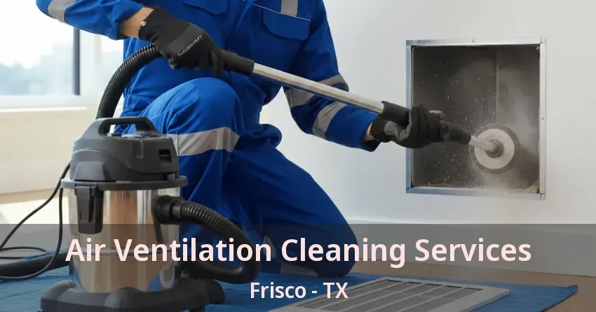 Air Ventilation Cleaning Services Frisco - TX