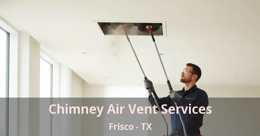 Chimney Air Vent Services Frisco - TX Chimney Air Vent Services Frisco - TX