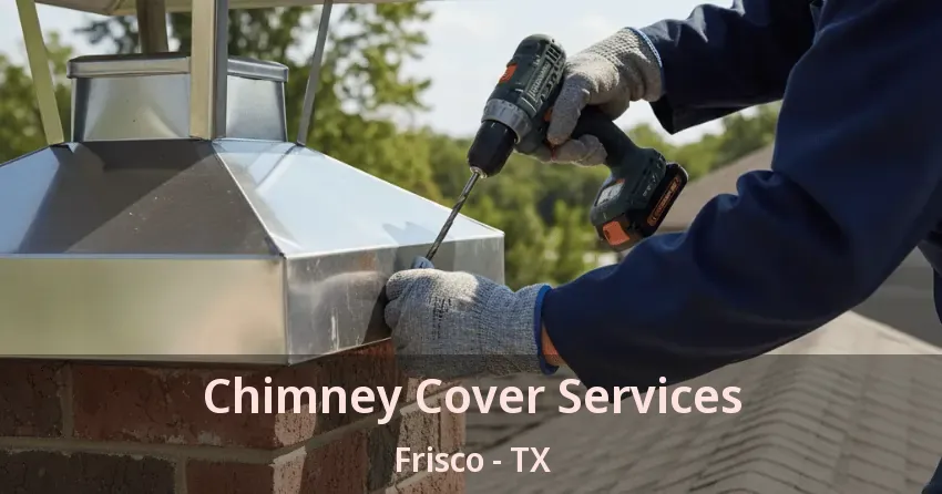 Chimney Cover Services Frisco - TX