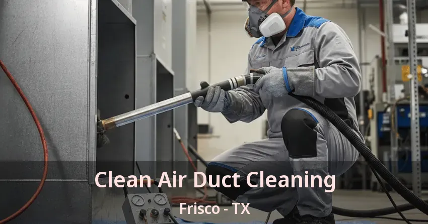 Clean Air Duct Cleaning Frisco - TX Clean Air Duct Cleaning Frisco - TX