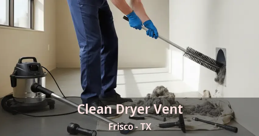 Clean Dryer Vent Frisco - TX Clean Dryer Vent Frisco - TX