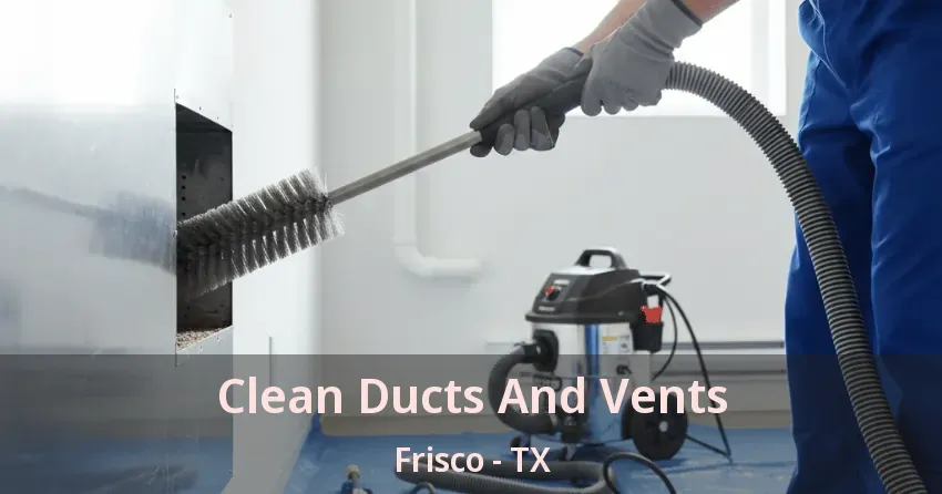 Clean Ducts And Vents Frisco - TX