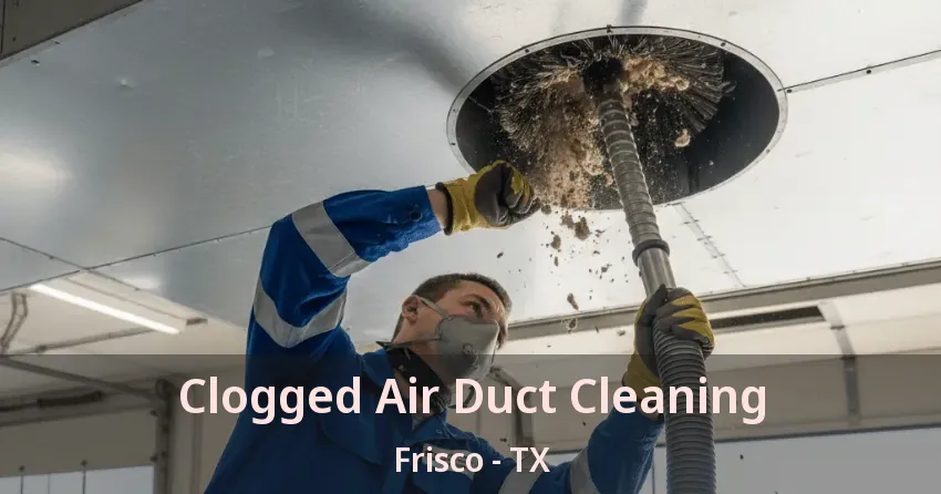 Clogged Air Duct Cleaning Frisco - TX