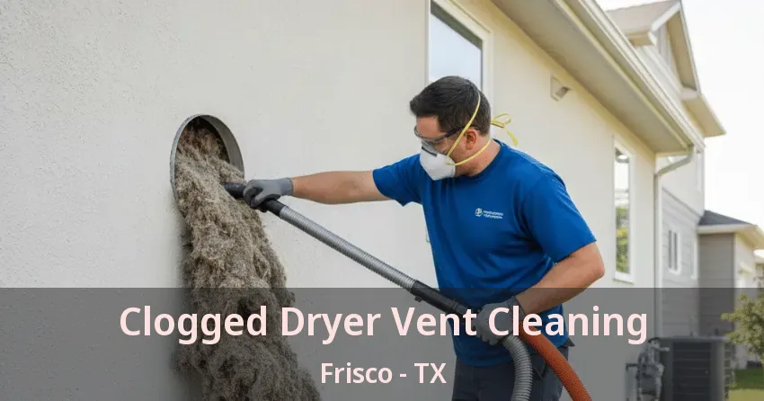 Clogged Dryer Vent Cleaning Frisco - TX Clogged Dryer Vent Cleaning Frisco - TX