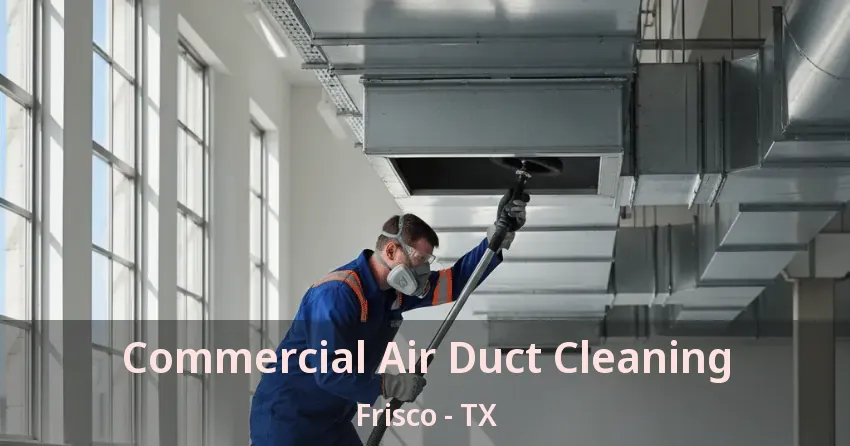 Commercial Air Duct Cleaning Frisco - TX