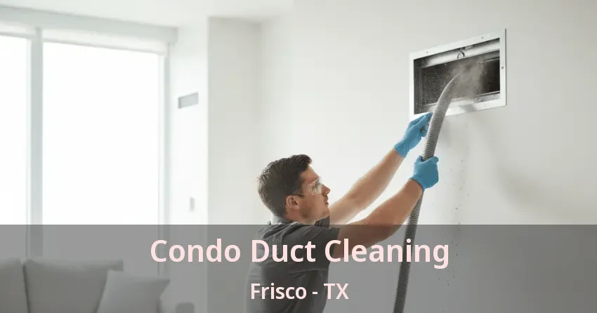 Condo Duct Cleaning Frisco - TX
