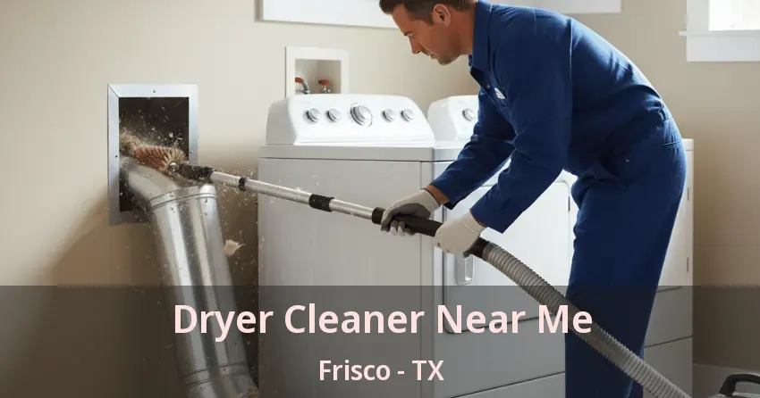 Dryer Cleaner Near Me Frisco - TX Dryer Cleaner Near Me Frisco - TX