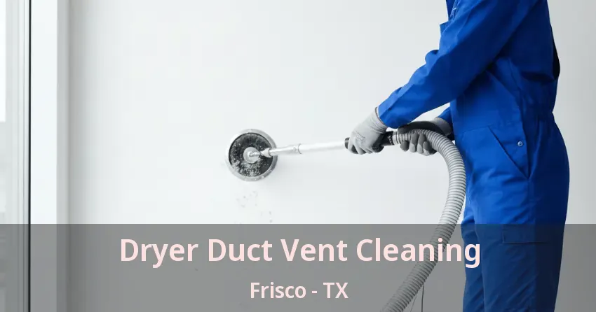 Dryer Duct Vent Cleaning Frisco - TX