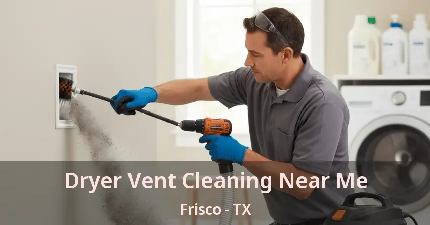 Dryer Vent Cleaning Near Me Frisco - TX Dryer Vent Cleaning Near Me Frisco - TX