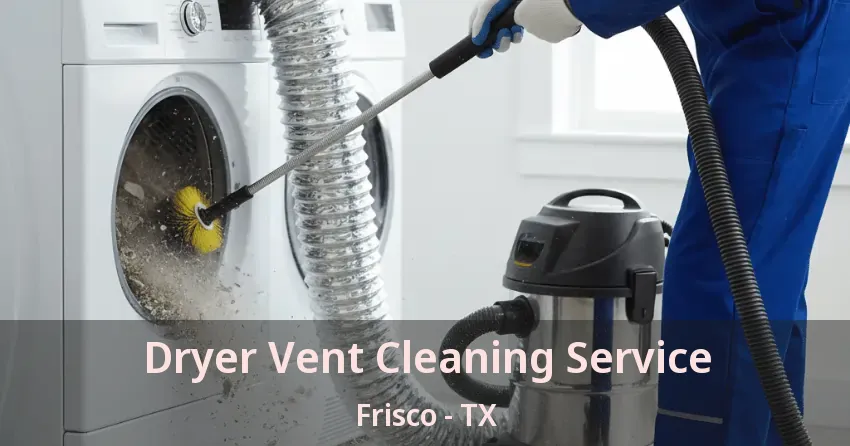 Dryer Vent Cleaning Service Frisco - TX Dryer Vent Cleaning Service Frisco - TX