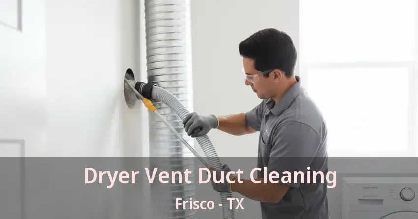 Dryer Vent Duct Cleaning Frisco - TX