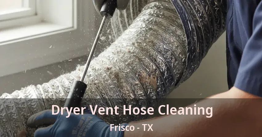 Dryer Vent Hose Cleaning Frisco - TX Dryer Vent Hose Cleaning Frisco - TX