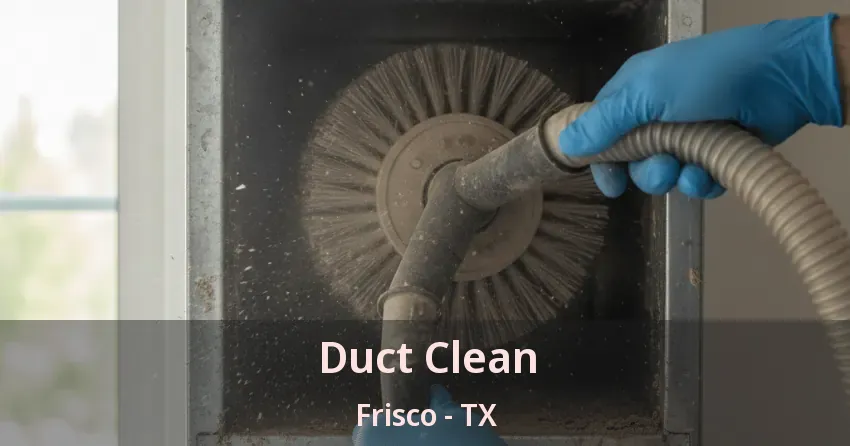 Duct Clean Frisco - TX Duct Clean Frisco - TX