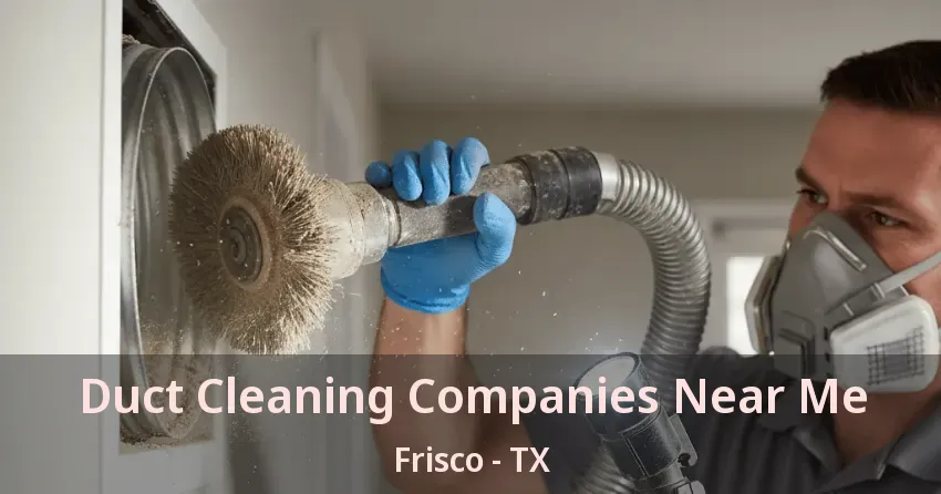 Duct Cleaning Companies Near Me Frisco - TX