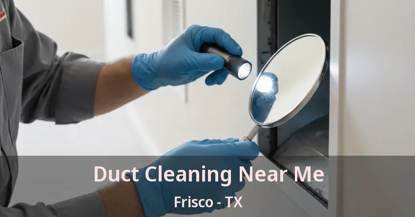 Duct Cleaning Near Me Frisco - TX Duct Cleaning Near Me Frisco - TX