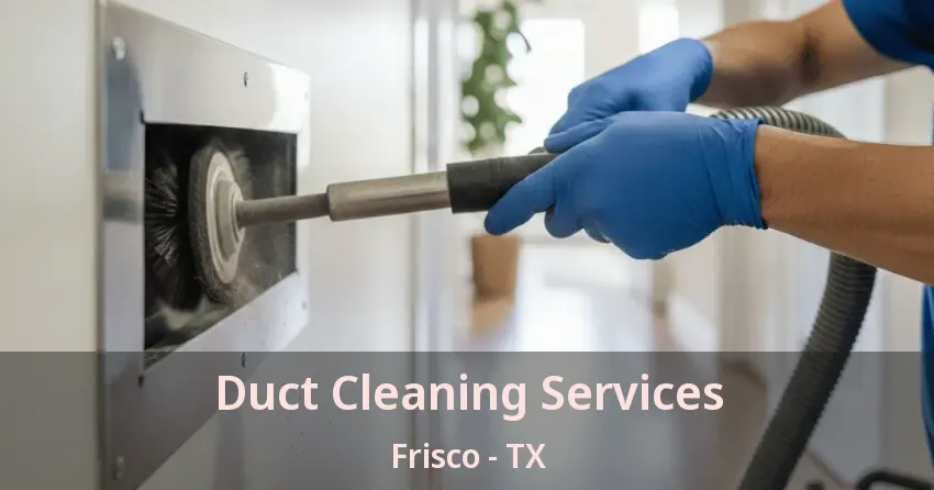 Duct Cleaning Services Frisco - TX