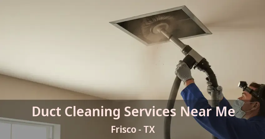 Duct Cleaning Services Near Me Frisco - TX
