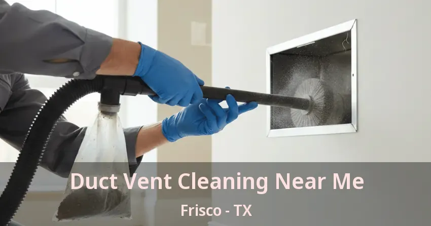 Duct Vent Cleaning Near Me Frisco - TX Duct Vent Cleaning Near Me Frisco - TX