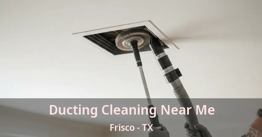 Ducting Cleaning Near Me Frisco - TX