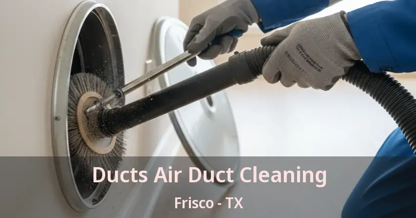 Ducts Air Duct Cleaning Frisco - TX