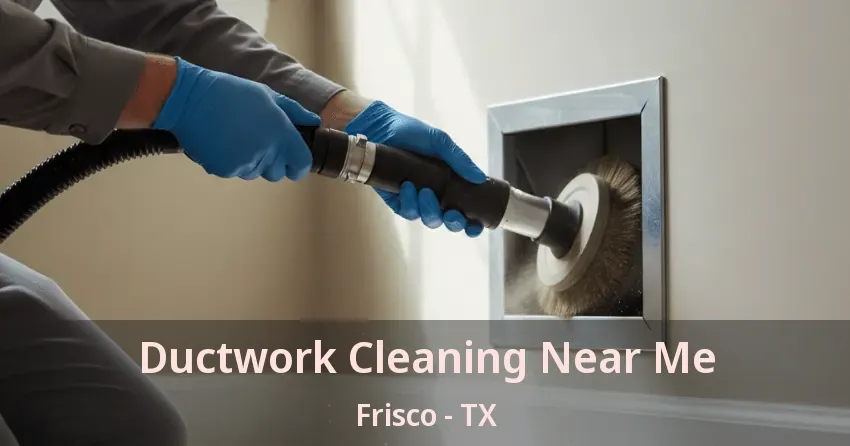 Ductwork Cleaning Near Me Frisco - TX