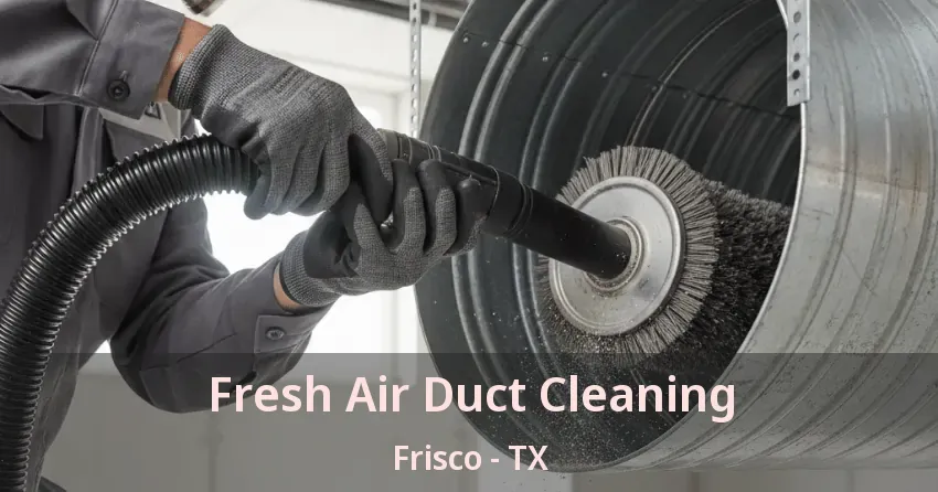 Fresh Air Duct Cleaning Frisco - TX