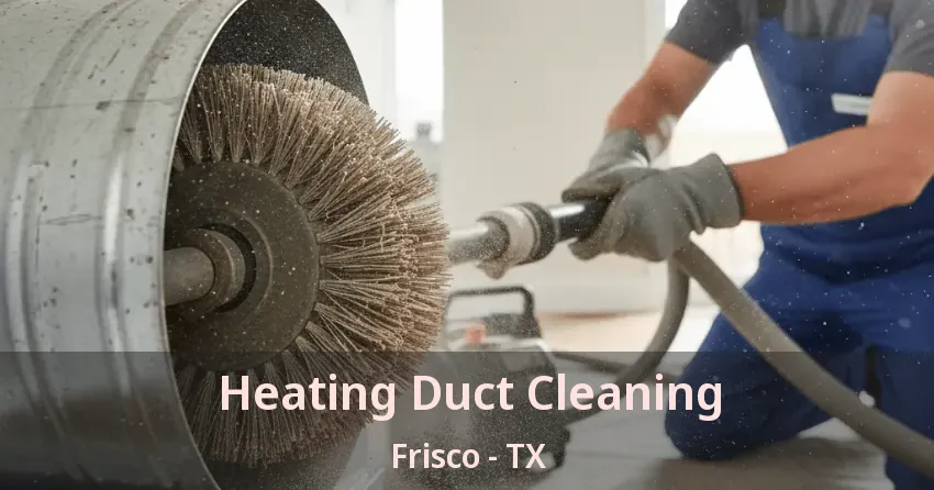 Heating Duct Cleaning Frisco - TX