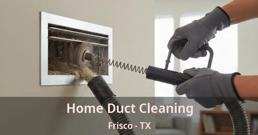 Home Duct Cleaning Frisco - TX
