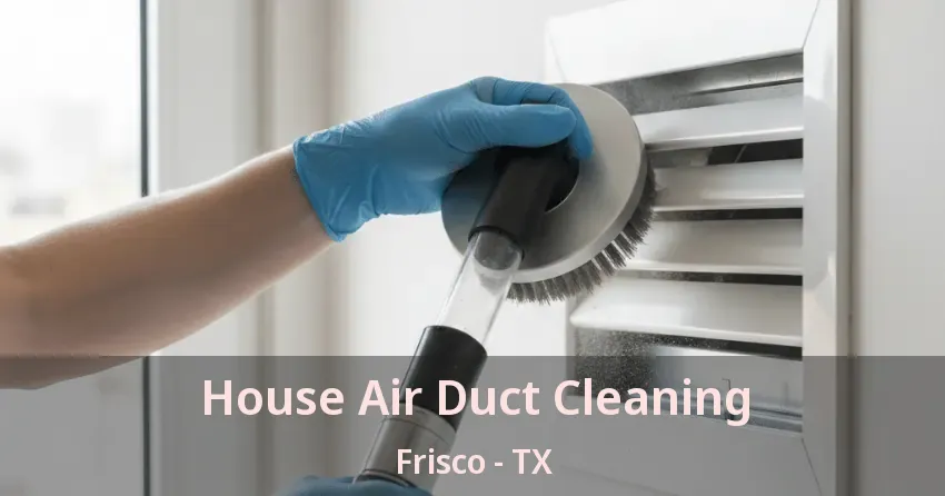 House Air Duct Cleaning Frisco - TX