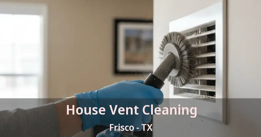 House Vent Cleaning Frisco - TX House Vent Cleaning Frisco - TX