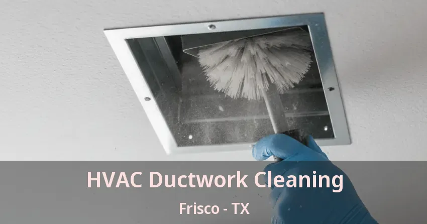 HVAC Ductwork Cleaning Frisco - TX