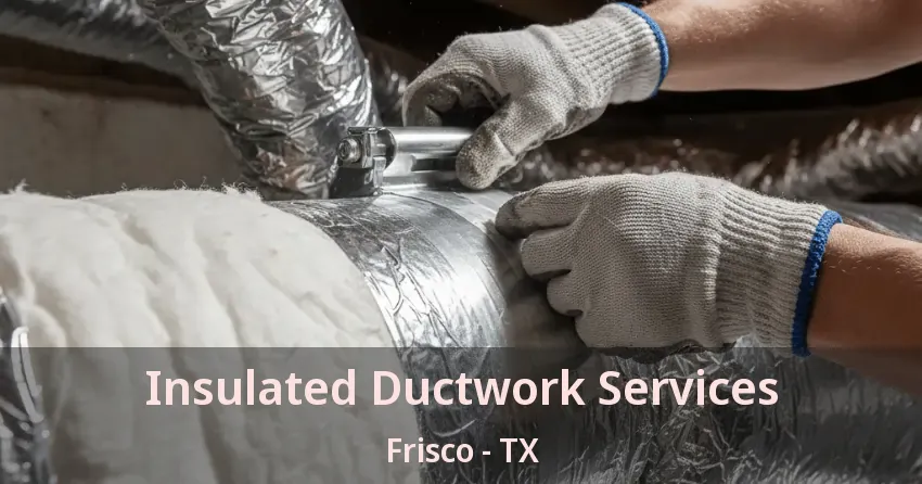 Insulated Ductwork Services Frisco - TX