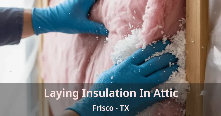 Laying Insulation In Attic Frisco - TX