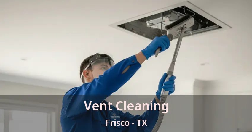 Vent Cleaning Frisco - TX