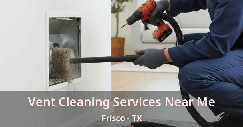 Vent Cleaning Services Near Me Frisco - TX